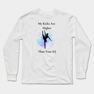 My Kicks Are Higher Than Your IQ Long Sleeve T-Shirt